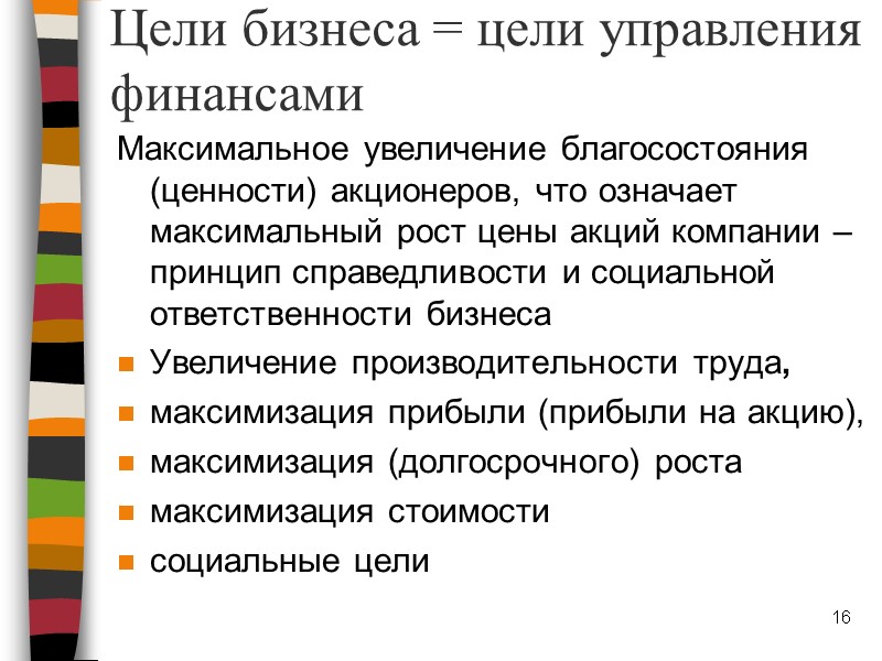 Цели бизнеса = цели управления финансами Максимальное увеличение благосостояния (ценности) акционеров, что означает максимальный
